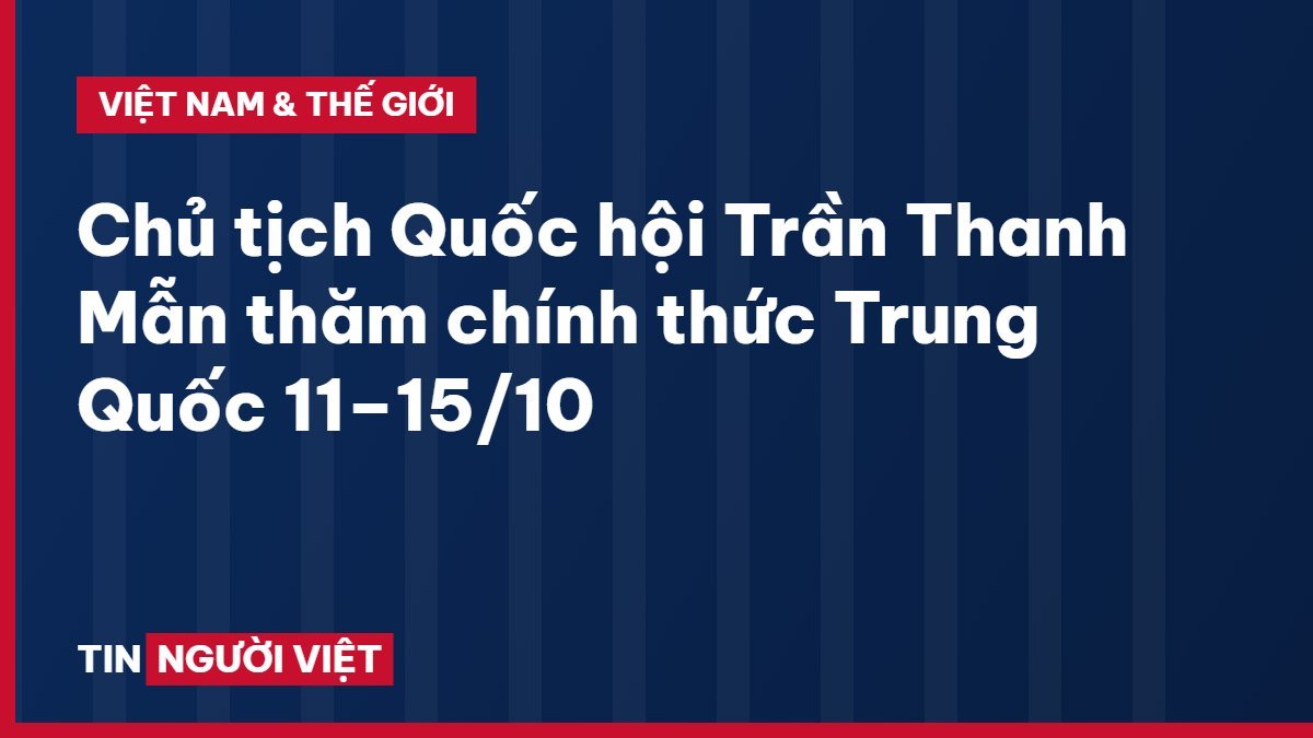 Chủ tịch Quốc hội Trần Thanh Mẫn thăm chính thức Trung Quốc 11–15/10