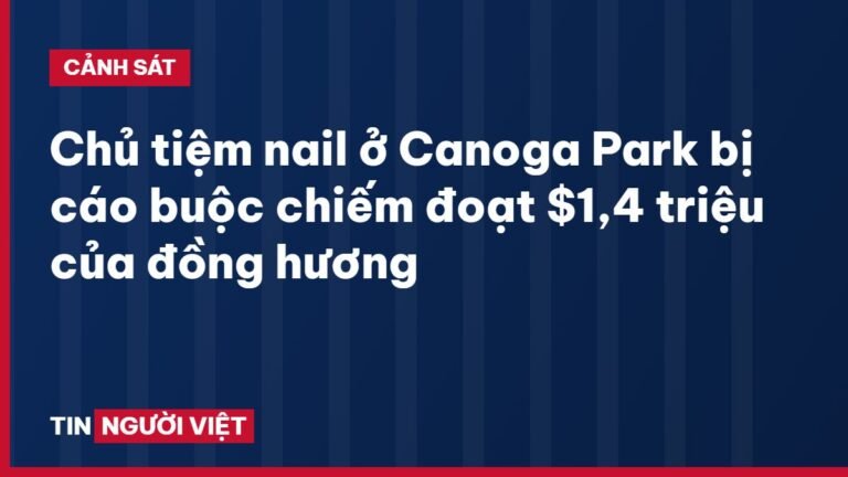 Chủ tiệm nail ở Canoga Park bị cáo buộc chiếm đoạt $1,4 triệu của đồng hương