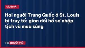 Hai người Trung Quốc ở St. Louis bị truy tố: gian dối hồ sơ nhập tịch và mua súng