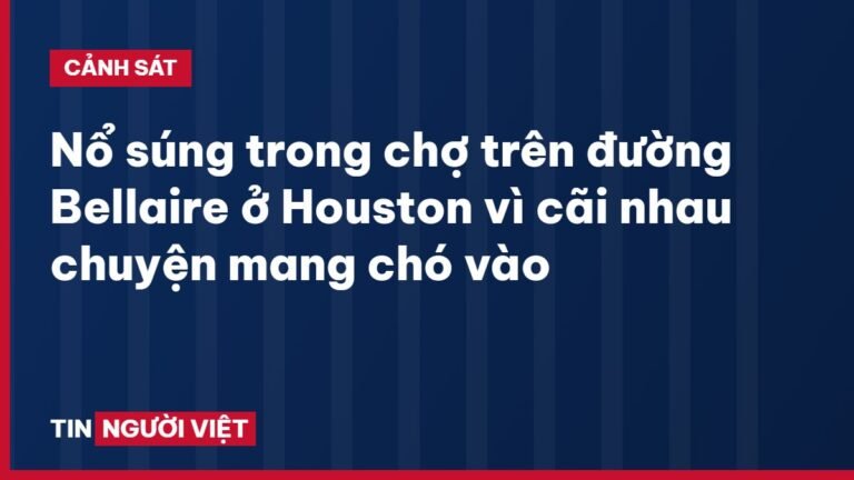 Nổ súng trong chợ trên đường Bellaire ở Houston vì cãi nhau chuyện mang chó vào
