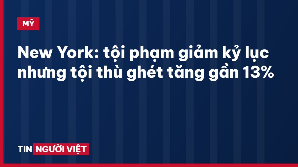 New York: tội phạm giảm kỷ lục nhưng tội thù ghét tăng gần 13%