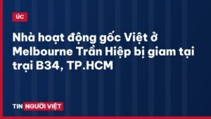 Nhà hoạt động gốc Việt ở Melbourne Trần Hiệp bị giam tại trại B34, TP.HCM