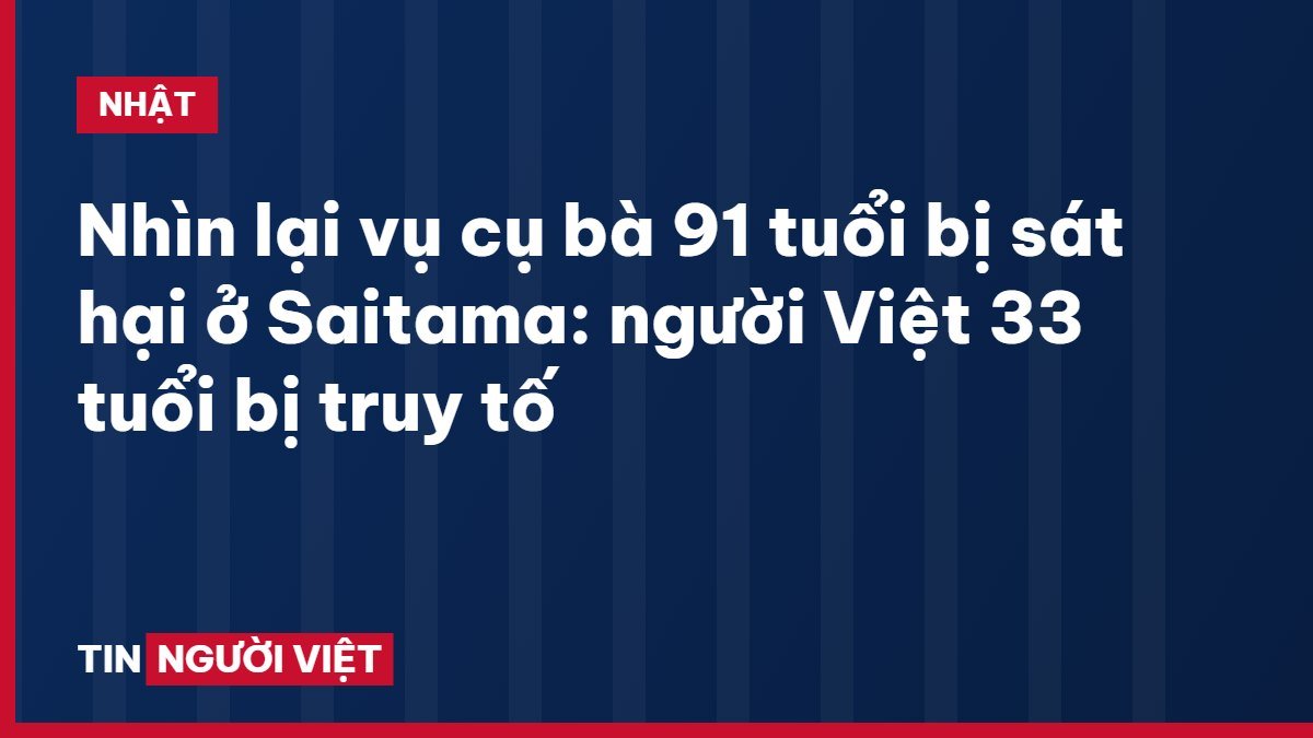 Nhìn lại vụ cụ bà 91 tuổi bị sát hại ở Saitama: người Việt 33 tuổi bị truy tố
