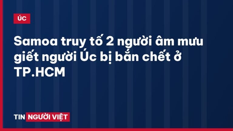 Samoa truy tố 2 người âm mưu giết người Úc bị bắn chết ở TP.HCM