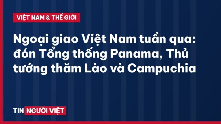 Ngoại giao Việt Nam tuần qua: đón Tổng thống Panama, Thủ tướng thăm Lào và Campuchia